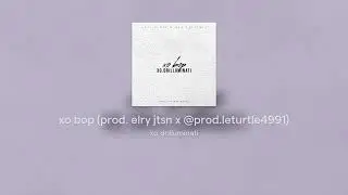 xo bop (prod. elry jtsn x @prod.leturtle4991)