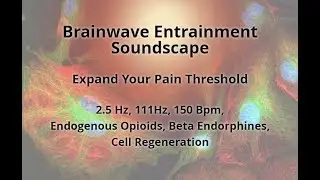 Expand your Pain Threshold 2.5 Hz, 111Hz, 150 Bpm, Beta Endorphines, Cell Regenera