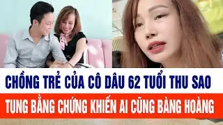 Chồng trẻ của cô dâu 62 tuổi Thu Sao tung bằng chứng khiến ai cũng bàng hoàng