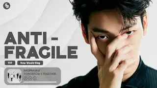 How Would TXT Sing 'ANTIFRAGILE' (LE SSERAFIM)