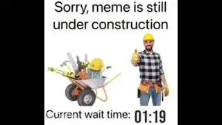Sorry this meme is still on construction 