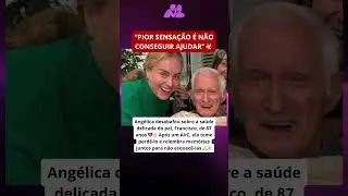 Ang&eacute;lica desabafou sobre a sa&uacute;de delicada do pai, Francisco