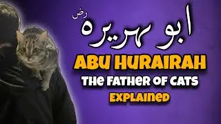 Hazrat Abu Hurairah (R.A): The Father of Cats and Guardian of Hadith | Untold Islamic Story