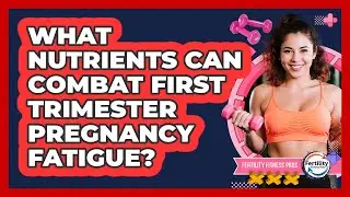 What Nutrients Can Combat First Trimester Pregnancy Fatigue? - Fertility Fitness Pro