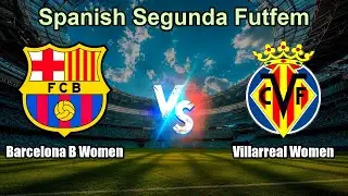Barcelona B Women vs Villarreal Women Live Score Spanish Segunda Futfem