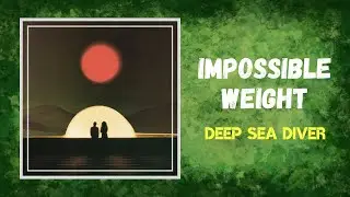 Deep Sea Diver - Impossible Weight (Lyrics)