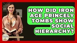 How Did Iron Age Princely Tombs Show Social Hierarchy? - Europe Through the Ages