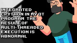 CPython Integrated in Qt Program: Abnormal Multi-threaded Execution Result