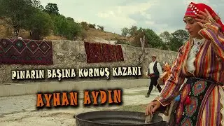 PINARIN BAŞINA KURMUŞ KAZANI - AYHAN AYDIN