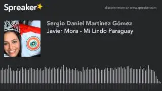 Javier Mora - Mi Lindo Paraguay (hecho con Spreaker)