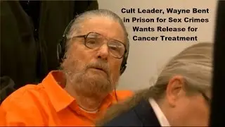 Cult Leader Wayne Bent Motion Hearing for Release
