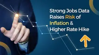 Strong Jobs Data Raises Risk of Inflation & Higher Rate Hike