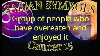 CANCER 15:  Group who have overeaten and enjoyed it (Sabian Symbols)