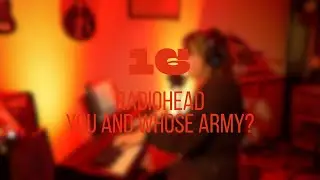 16/ You And Whose Army? - Radiohead (cover)