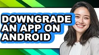How to Downgrade an App on Android (easy Method)