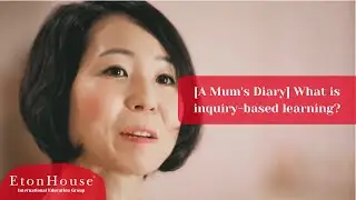 [A Mum's Diary] What is inquiry-based learning? - EtonHouse International
