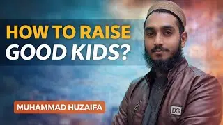 The Real Key to Raising Good Children | اچھی اولاد کی تربیت کا اصل راز by Muhammad Huzaifa 