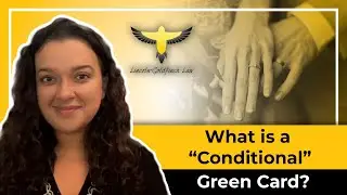 What Is A &ldquo;Conditional&rdquo; Green Card? | Immigration Attorney Explains