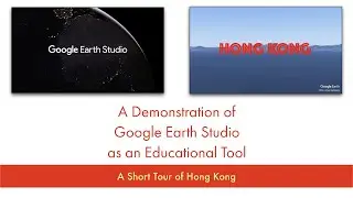 Google Earth Studio as an Educational Tool - A Short Tour of Hong Kong