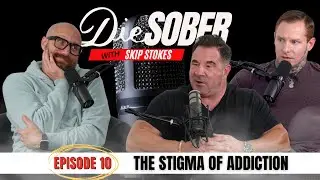 The Stigma of Addiction ft. Skip Stokes l Die Sober Podcast Ep. 10 #sobriety #intervention