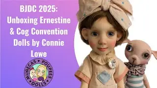 Unboxing Ernestine & Cog, BJDC 2025 Convention Dolls by Connie Lowe
