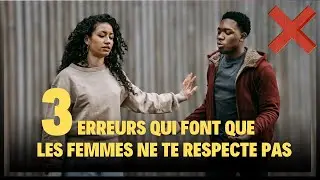 3 Erreurs Qui Font que les FEMMES ne te RESPECT PAS