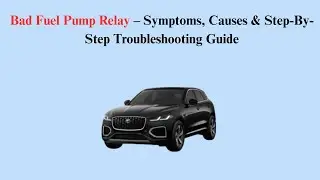 Bad Fuel Pump Relay &ndash; Symptoms, Causes & Step-By-Step Troubleshooting Guide