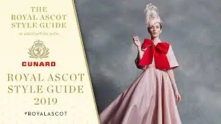 The 2019 Royal Ascot Style Guide Has Arrived | What To Wear 👒🎩 | In Association With Cunard