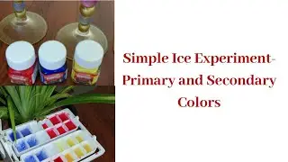 Simple Ice Experiment -Primary and Secondary colors / Learn more about primary and secondary colors