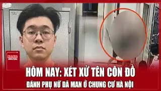 TRƯA 26/12: Vụ thanh niên hành hung cô gái ở chung cư Hà Nội: Bị cáo đối mặt với bản án nào?