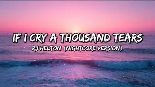 If I Cry A Thousand Tears - RJ Helton (Nightcore Version)