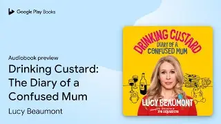 Drinking Custard: The Diary of a Confused Mum by Lucy Beaumont &middot; Audiobook preview