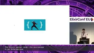 Arjan Scherpenisse - The Elixir parser under the microscope - ElixirConfEU