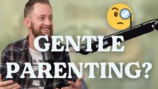 04 Gentle Parenting: The Good, the Bad, and the Ugly