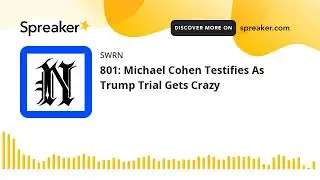 801: Michael Cohen Testifies As Trump Trial Gets Crazy