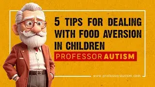 5 Proven Tips to Overcome Food Aversion in Children | Professor Autism