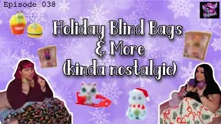 Episode 038: Holiday BLIND BAGS & More (kinda NOSTALGIC)
