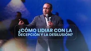 &iquest;C&oacute;mo lidiar con la decepci&oacute;n y la desilusi&oacute;n? - Pastor Juan Carlos Harrigan
