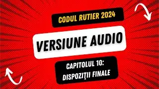Codul rutier: capitolul 10 - dispoziţii finale, versiune audio