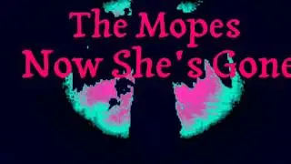 The Mopes. Now She's Gone
