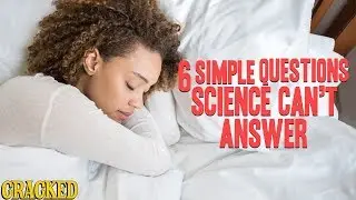 6 Easy Questions (That Science Has A Hard Time Answering)