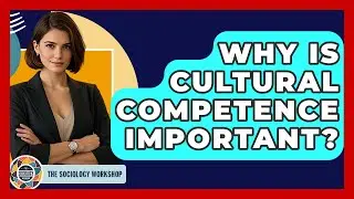 Why Is Cultural Competence Important? - The Sociology Workshop