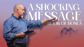 A Shocking Message (Book of Hosea) | Dale McCamish