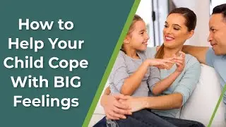 How to Help Your Child Cope With BIG Feelings