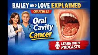 Bailey and Love Explained| Chapter 53: Oral Cavity Cancer| Learn with Podcasts
