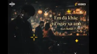 Em đ&atilde; kh&aacute;c từ ng&agrave;y xa anh | Rock Ballad