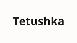 How to pronounce Tetushka | Тетушка (Aunt in Russian)