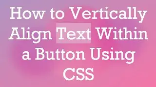 How to Vertically Align Text Within a Button Using CSS