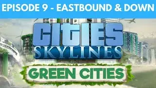Let's Play Cities Skylines Green Cities S2 E9 - Eastbound & Down