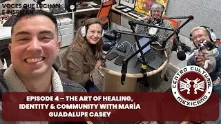 Podcast Episode 4 &ndash; The Art of Healing, Identity & Community with Mar&iacute;a Guadalupe Casey